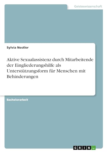 Aktive Sexualassistenz durch Mitarbeitende der Eingliederungshilfe als Unterstützungsform für Menschen mit Behinderungen