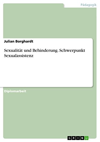 Sexualität und Behinderung. Schwerpunkt Sexualassistenz: Diplomarbeit